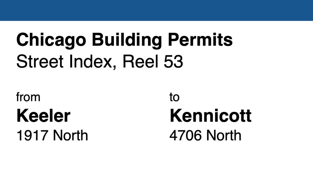 Miniature of Chicago Building Permit collection street index, reel 53: Keeler Avenue 1917 North to Kennicott Avenue 4706 North