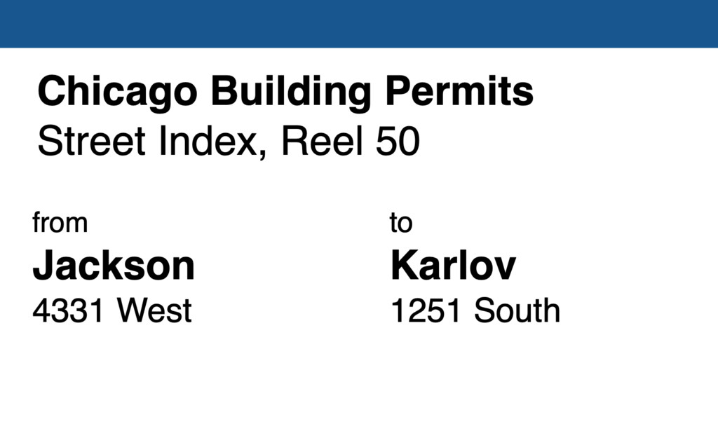 Miniature of Chicago Building Permit collection street index, reel 50: Jackson Blvd. 4231 West to Karlov Avenue 1251 South