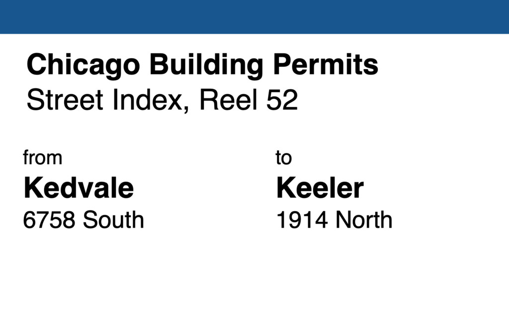 Miniature of Chicago Building Permit collection street index, reel 52: Kedvale Avenue 6758 South to Keeler Avenue 1914 North