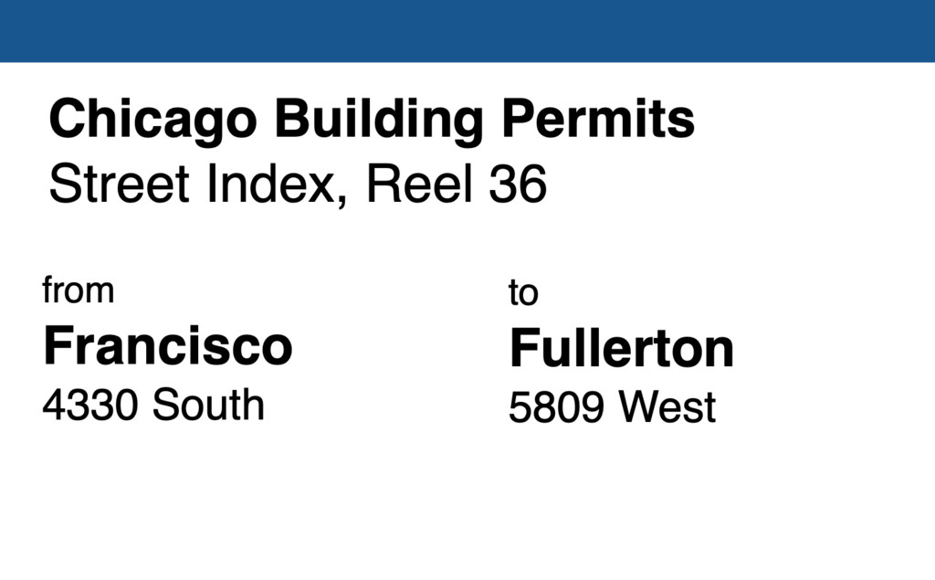 Miniature of Chicago Building Permit collection street index, reel 36: Francisco Avenue 4330 South to Fullerton Avenue 5809 West