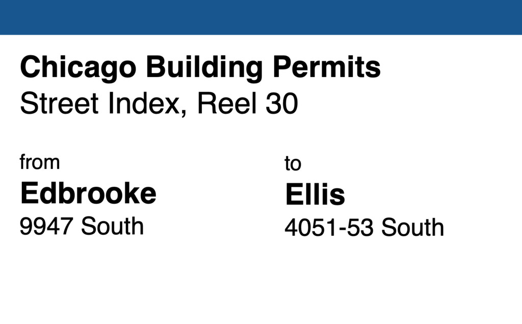 Miniature of Chicago Building Permit collection street index, reel 30: Edbrooke Avenue 9947 South to Ellis Avenue 4051-53 South