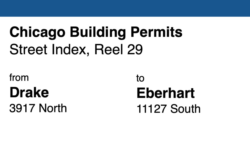 Miniature of Chicago Building Permit collection street index, reel 29: Drake Avenue 3917 North to Eberhart Avenue 11127 South