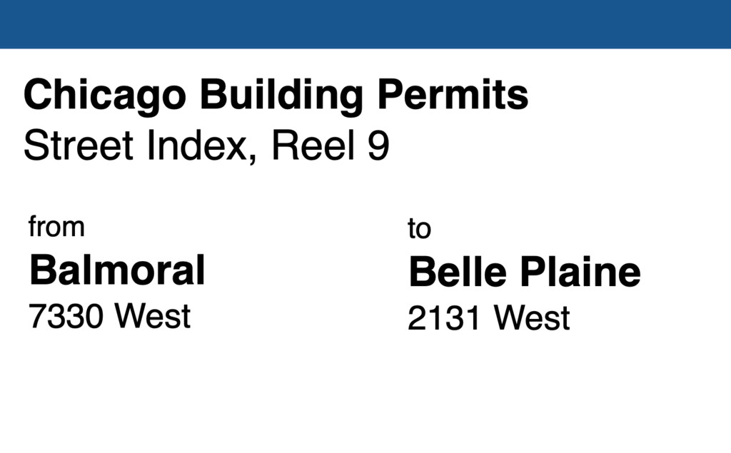 Miniature of Chicago Building Permit collection street index reel 9: Balmoral 7330 West to Belle Plaine Avenue 2131 West