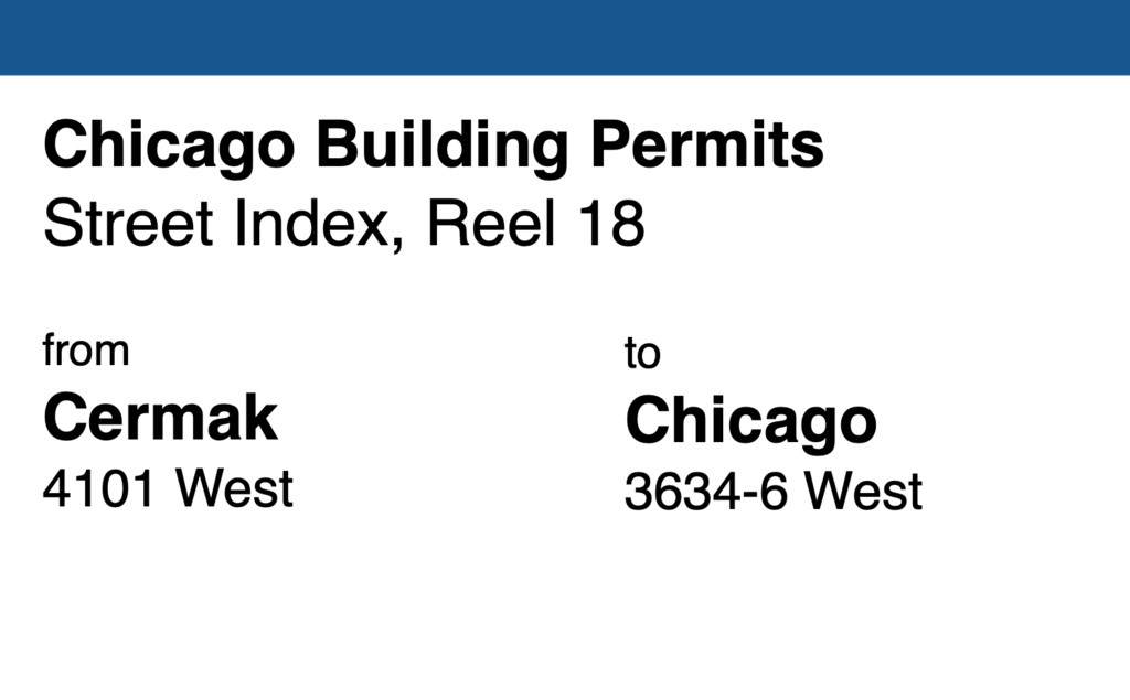 Miniature of Chicago Building Permit collection street index, reel 18: Cermak Road 4101 West to Chicago Avenue 3634-6 West