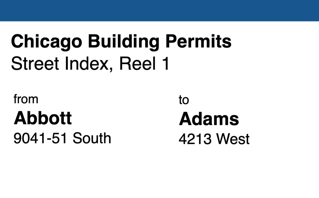 Miniature of Chicago Building Permit collection street index, reel 1: Abbott 9041-51 South to Adams Street 4213 West