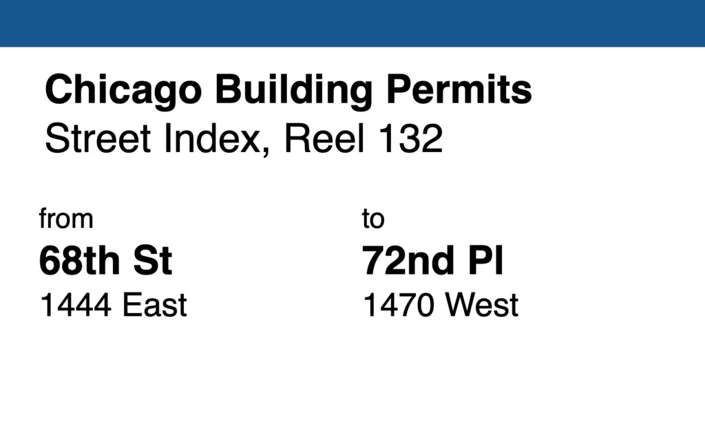 Miniature of Chicago Building Permit collection street index, reel 132: 68th Street 1444 East to 72nd Place 1470 West