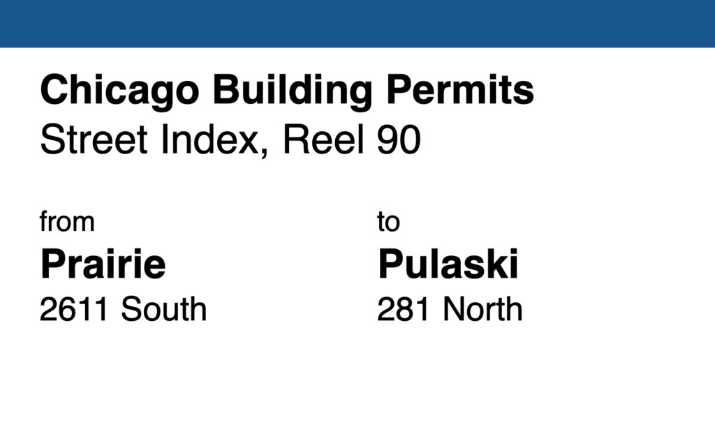 Miniature of Chicago Building Permit collection street index, reel 90: Prairie Avenue 2611, 2707 South to Pulaski Road 281 North