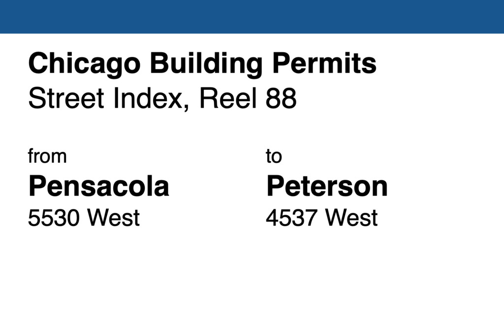 Miniature of Chicago Building Permit collection street index, reel 88: Pensacola Avenue 5530 West to Peterson Avenue 4537 West