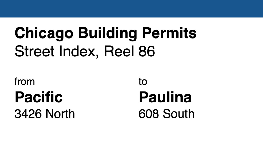 Miniature of Chicago Building Permit collection street index, reel 86: Pacific Avenue 3426 North to Paulina Street 608 South