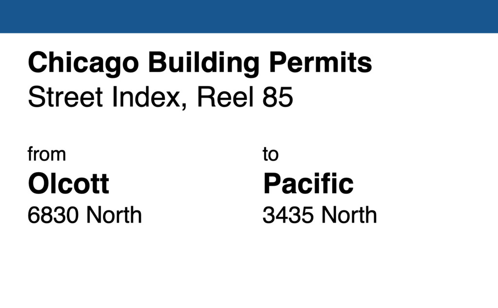Miniature of Chicago Building Permit collection street index, reel 85: Olcott Avenue 6830 North to Pacific Avenue 3435 North