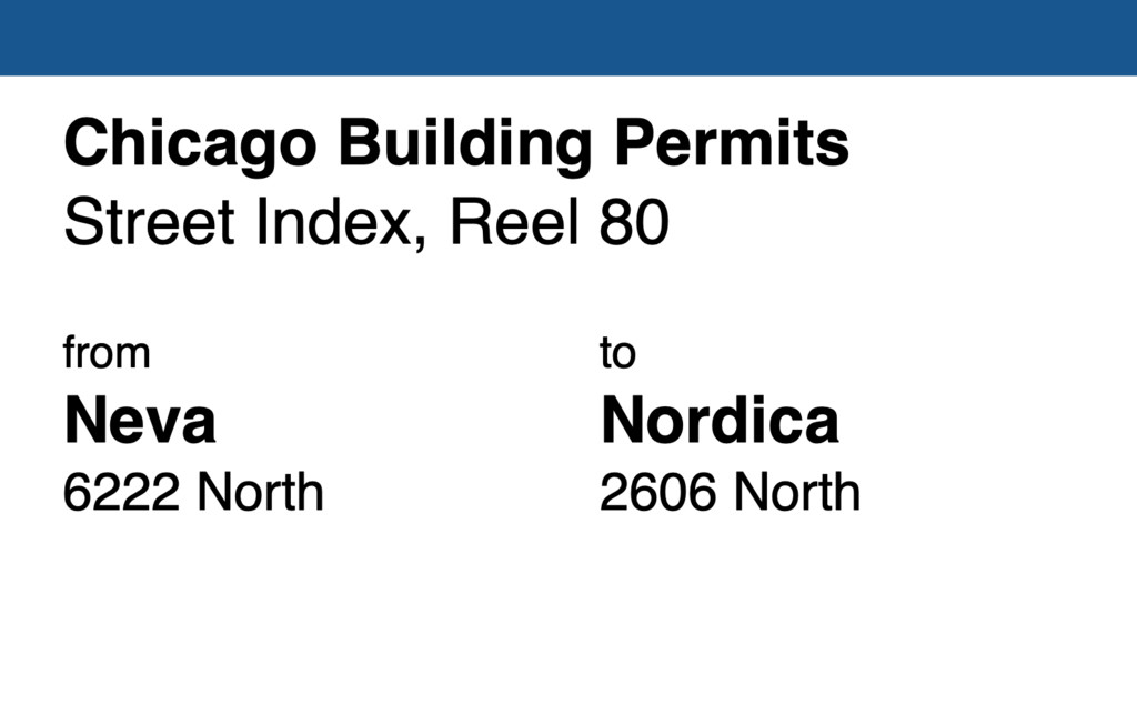Miniature of Chicago Building Permit collection street index, reel 80: Neva Avenue 6222 North to Nordica Avenue 2606 North