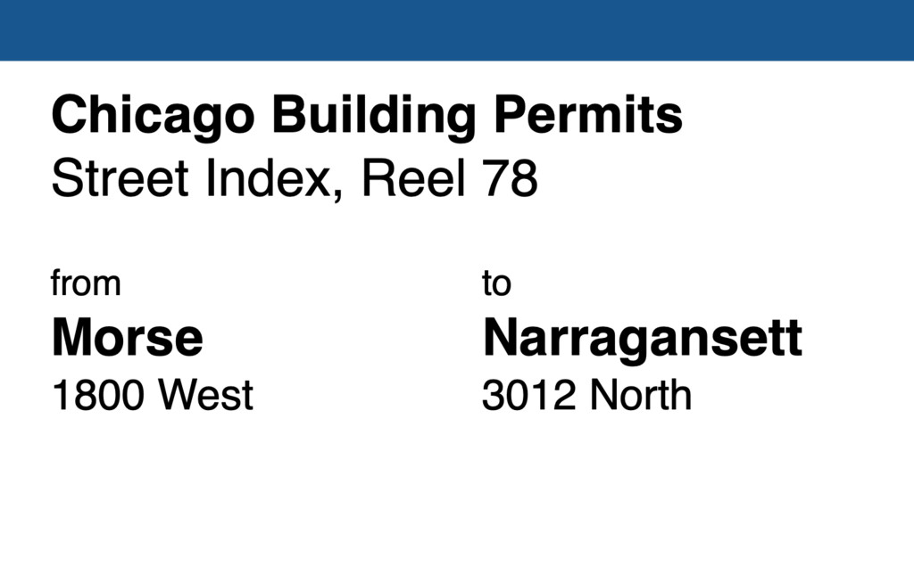 Miniature of Chicago Building Permit collection street index, reel 78: Morse Avenue 1800 West to Narragansett Avenue 3012-16-18-22 North