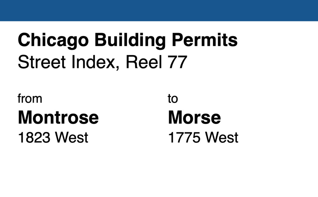 Miniature of Chicago Building Permit collection street index, reel 77: Montrose Avenue 1823 West to Morse Avenue 1775 West